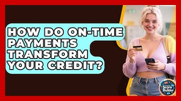 How Do On-time Payments Transform Your Credit? - Student Score Builder