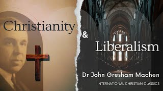 Christianity And Liberalism By Dr John Gresham Machen [Audiobook] International Christian Classics