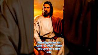 Morning Prayer For April 18, 2026 Thank You Lord For A New Day