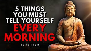 5 powerful Things You Must Tell Yourself Every Morning | Buddhism Wisdom