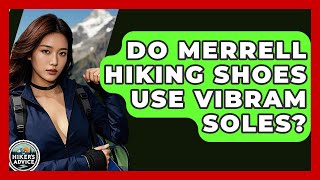 Do Merrell Hiking Shoes Use Vibram Soles - The Hiker's Advice