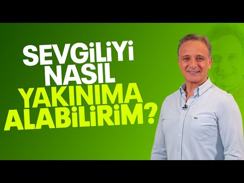 İŞ KENDİNİZDE BAŞLAR | Sevgiliyi Nasıl Yakınıma Alabilirim?