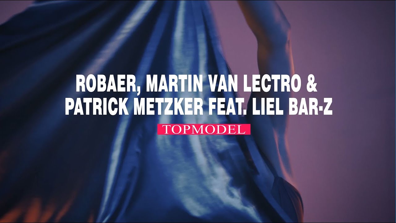 Robaer, Martin Van Lectro & Patrick Metzker feat.  Liel Bar-Z - Topmodel (Official Music Video)