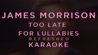 James Morrison  - Too Late For Lullabies (Refreshed) • KARAOKE
