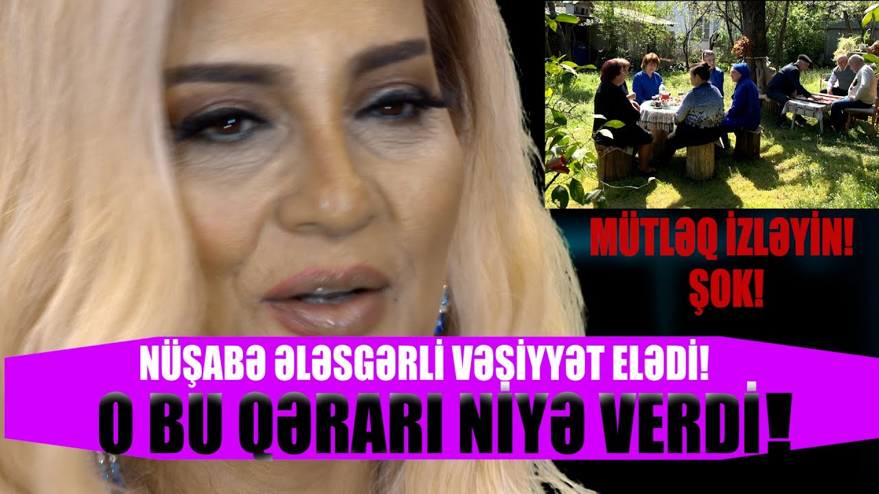 NÜŞABƏ ƏLƏSGƏRLİ VƏSİYYƏT ETDİ QOHUMLARI ONA NƏLƏR DEDİ