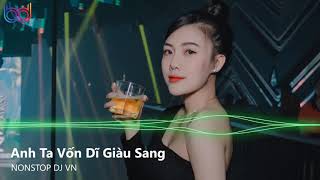 Người Mang Bao Câu Hẹn Ước - Anh Ta Vốn Giàu Sang Remix - Nếu Không Hạnh Phúc | Nonstop Việt Mix