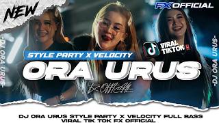 DJ ORA URUS STYLE PARTY X VELOCITY FULL BASS VIRAL TIK TOK‼️ || FX OFFICIAL