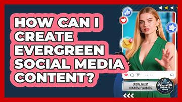 How Can I Create Evergreen Social Media Content? - Social Media Business Playbook