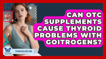 Can OTC Supplements Cause Thyroid Problems With Goitrogens? - Thyroid Wellness Hub
