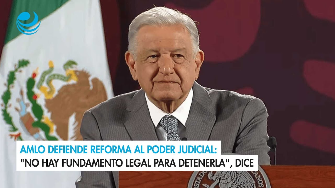 AMLO defiende reforma al Poder Judicial No hay fundamento legal para ...