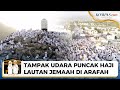 Penampakan Udara Lautan Jemaah Penuhi Arafah Saat Puncak Haji