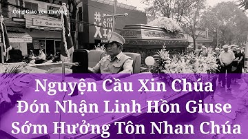 Nguyện Cầu Xin Chúa Đón Nhận Linh Hồn Giuse Sớm Hưởng Tôn Nhan Chúa