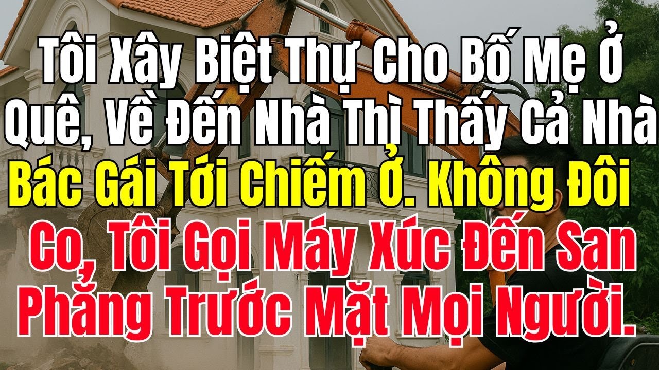 Tôi Xây Biệt Thự Cho Bố Mẹ Ở Quê Nhưng Bị Bác Gái Chiếm Ở TRÁI Phép!