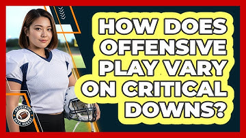 How Does Offensive Play Vary On Critical Downs?