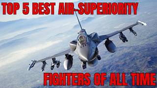 Top 5 Best Air Superiority Fighters Ever Ranked