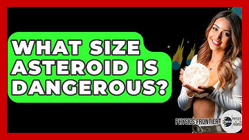 What Size Asteroid Is Dangerous? - Physics Frontier