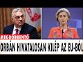 Orbán Hivatalosan Is Bejelentette Kilépését Az EU Ból A Választások Előtt Von Der Leyen Megőrült Orbán Hivatalosan Is Bejelentette Kilépését Az EU Ból A Választások Előtt Von Der Leyen Megőrült