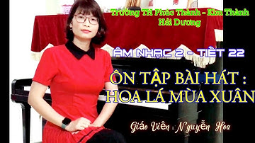 Tiết 22- Âm nhạc 2 Ôn tập bài hát: Hoa lá mùa xuân.
