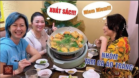 Nhóm Tam Ca Áo Trắng tái hợp lần đầu ăn Chả Cá Đế Vương mà mê luôn