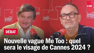 Entre Monstres Sacrés Et Nouvelle Vague Me Too Quel Sera Le Visage De Cannes 2024 ?Le Débat Du 710