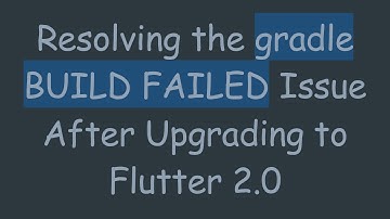 Resolving the gradle BUILD FAILED Issue After Upgrading to Flutter 2.0