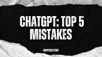 ChatGPT: Top 5 Mistakes You Don