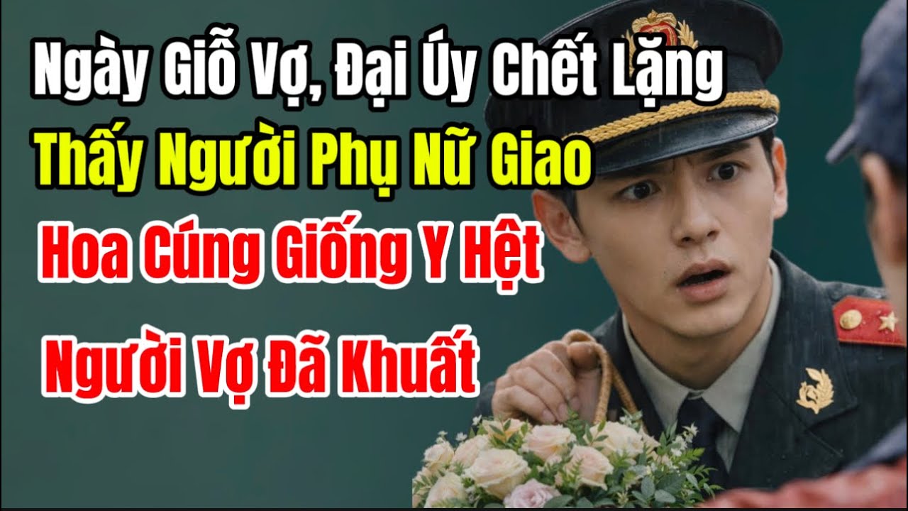 Ngày Giỗ Vợ, Nam Đại Úy Chết Lặng Thấy Người Phụ Nữ Giao Đồ Cúng Giống Y Hệt Vợ Đã Khuất