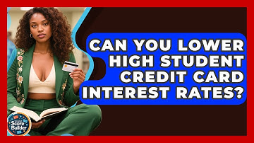 Can You Lower High Student Credit Card Interest Rates? - Student Score Builder