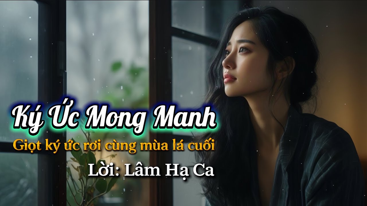  “Ký Ức Mong Manh” – Một khúc tình ca buồn, mong manh như sương khói… | Lâm Hạ Ca