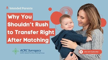 Intended Parents: Why You Shouldn’t Rush to Transfer Right After Matching