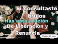 Si consultaste a los brujos? Has esta oración de Liberación y renuncia!
