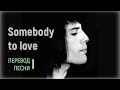 QUEEN - Перевод песни Somebody To Love (Кого-нибудь полюбить)