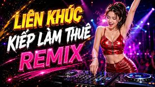 KIẾP LÀM THUÊ REMIX 🔥 Liên Khúc Nhạc Chế Cực Cảm xúc 🔥 Nghe Mà Rớt Nước Mắt.