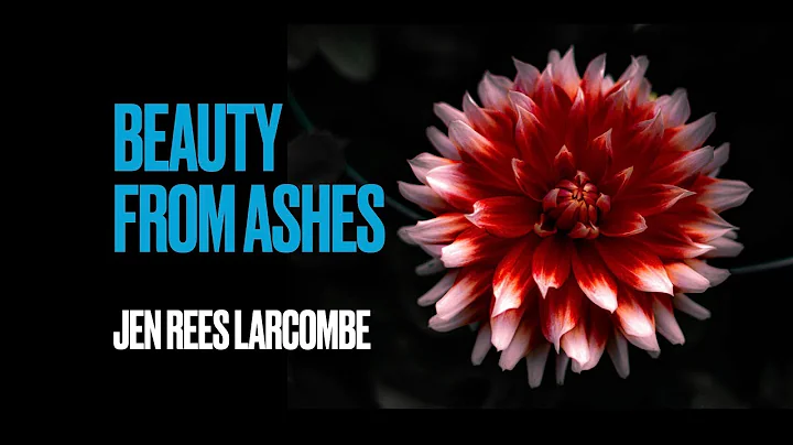 Beauty from Ashes   Jen Rees Larcombe