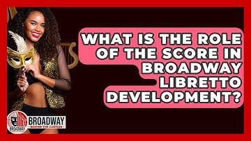 What Is The Role Of The Score In Broadway Libretto Development? - Broadway Behind The Curtain