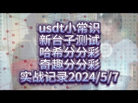 usdt小常识，新台子测试，哈希分分彩，奇趣分分彩，实战记录2024/5/7