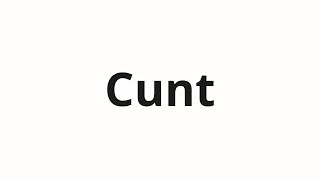 How to pronounce Cunt