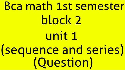 Bca math 1st semester block 2 unit 1(sequence & series) question
