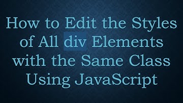 How to Edit the Styles of All div Elements with the Same Class Using JavaScript
