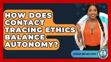 How Does Contact Tracing Ethics Balance Autonomy? - Everyday Bioethics Expert