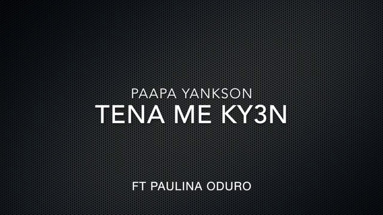 Tena Menkyen lyrics   Paapa Yankson ft Paulina Oduro