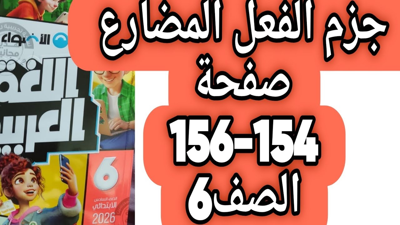 جزم الفعل المضارع حل صفحة 154 و 156 كتاب الأضواء اللغة العربية الصف السادس الترم الثاني 2026