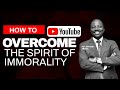 HOW TO OVERCOME THE SPIRIT OF IMMORALITY #livingfaith