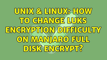 Unix & Linux: How to change luks encryption difficulty on manjaro full disk encrypt?