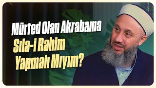 Mürted Olan Akrabama Sıla-i Rahim Yapmalı Mıyım? | Fatih Kalender Hoca