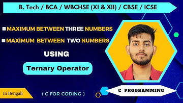 Maximum between Two Numbers & Three Numbers using TERNARY OPERATOR | C Programming | In Bengali |#11