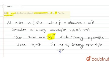 Let S={a,b,c}, the total number of binary operations on S be K^(9). Find the value of K. | 12 | ...