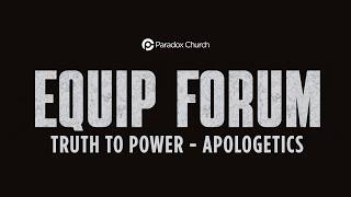 Equip Forum - Truth to Power - Apologetics