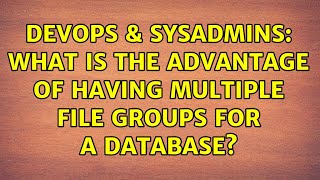 DevOps & SysAdmins: What is the advantage of having multiple File groups for a database?