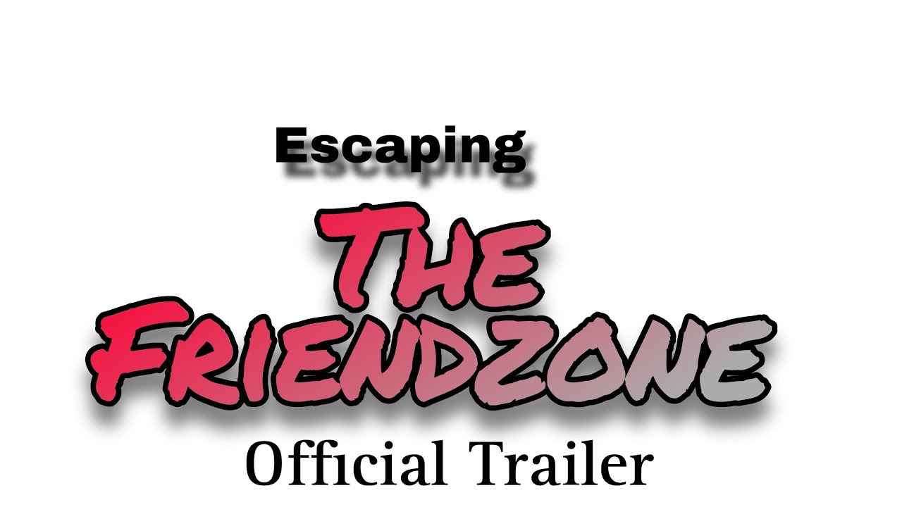 Escaping The Friend Zone - Official Trailer